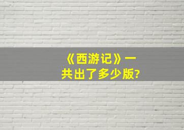 《西游记》一共出了多少版?