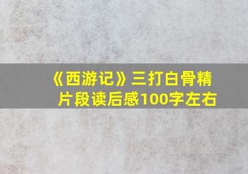 《西游记》三打白骨精片段读后感100字左右