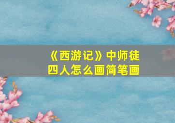 《西游记》中师徒四人怎么画简笔画