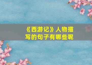 《西游记》人物描写的句子有哪些呢