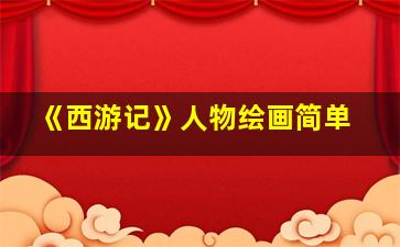 《西游记》人物绘画简单