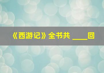 《西游记》全书共 ____回