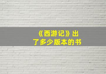 《西游记》出了多少版本的书