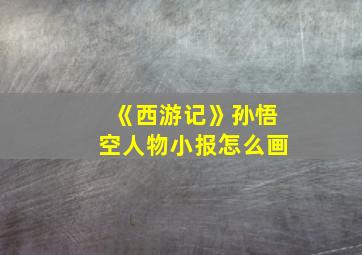 《西游记》孙悟空人物小报怎么画