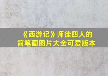 《西游记》师徒四人的简笔画图片大全可爱版本