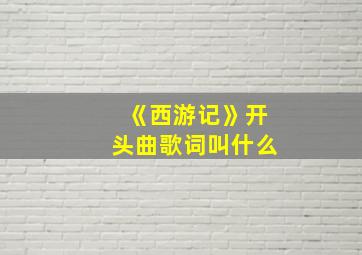 《西游记》开头曲歌词叫什么