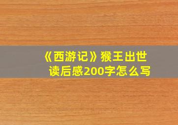 《西游记》猴王出世读后感200字怎么写