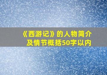 《西游记》的人物简介及情节概括50字以内