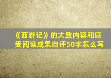 《西游记》的大致内容和感受阅读成果自评50字怎么写