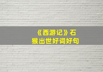 《西游记》石猴出世好词好句