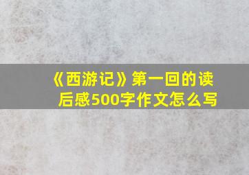 《西游记》第一回的读后感500字作文怎么写