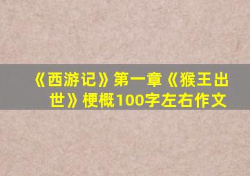 《西游记》第一章《猴王出世》梗概100字左右作文