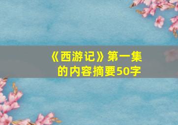 《西游记》第一集的内容摘要50字