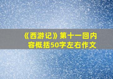 《西游记》第十一回内容概括50字左右作文