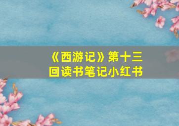 《西游记》第十三回读书笔记小红书