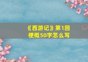 《西游记》第1回梗概50字怎么写