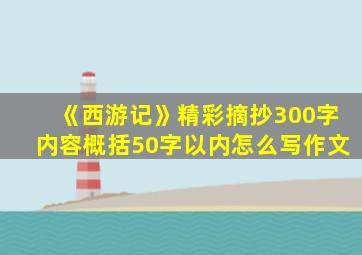 《西游记》精彩摘抄300字内容概括50字以内怎么写作文