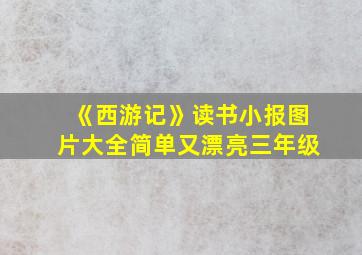 《西游记》读书小报图片大全简单又漂亮三年级