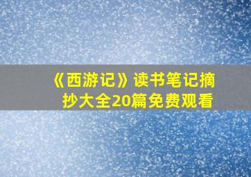 《西游记》读书笔记摘抄大全20篇免费观看