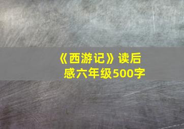 《西游记》读后感六年级500字