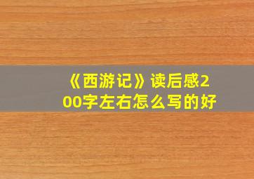 《西游记》读后感200字左右怎么写的好