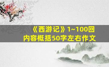 《西游记》1~100回内容概括50字左右作文