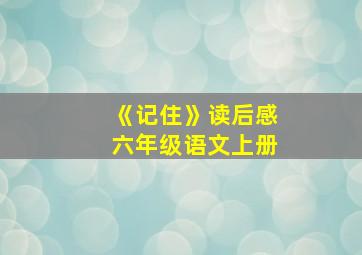 《记住》读后感六年级语文上册