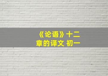 《论语》十二章的译文 初一