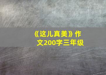 《这儿真美》作文200字三年级