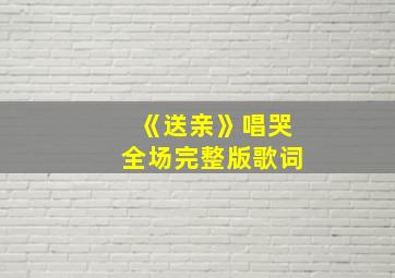 《送亲》唱哭全场完整版歌词