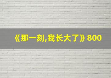 《那一刻,我长大了》800