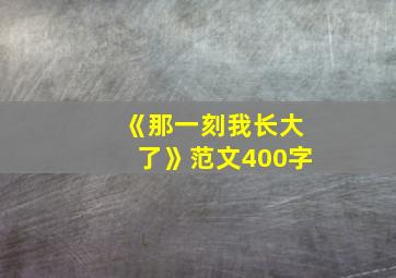 《那一刻我长大了》范文400字