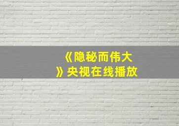 《隐秘而伟大》央视在线播放