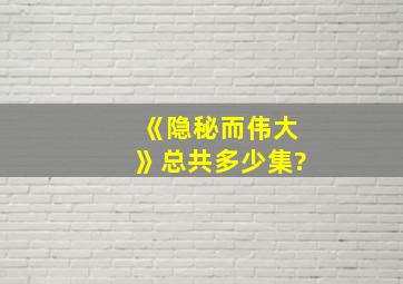 《隐秘而伟大》总共多少集?