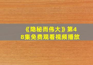 《隐秘而伟大》第48集免费观看视频播放