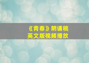 《青春》朗诵稿英文版视频播放