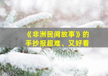 《非洲民间故事》的手抄报超难、又好看