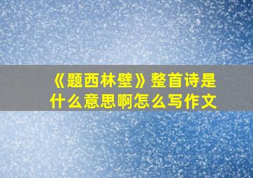 《题西林壁》整首诗是什么意思啊怎么写作文