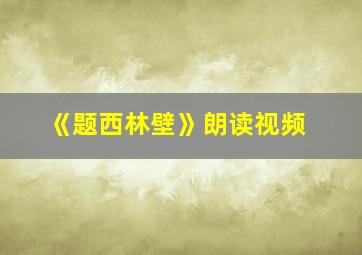 《题西林壁》朗读视频