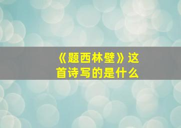 《题西林壁》这首诗写的是什么