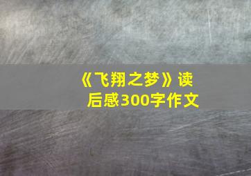 《飞翔之梦》读后感300字作文