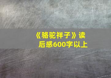 《骆驼祥子》读后感600字以上