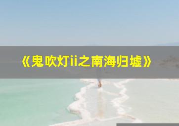 《鬼吹灯ii之南海归墟》