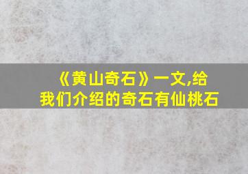 《黄山奇石》一文,给我们介绍的奇石有仙桃石