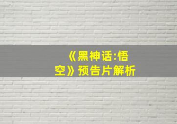 《黑神话:悟空》预告片解析