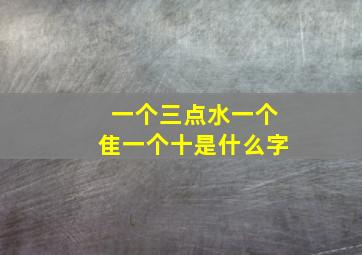 一个三点水一个隹一个十是什么字