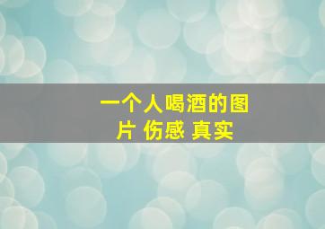 一个人喝酒的图片 伤感 真实