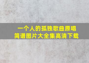 一个人的孤独歌曲原唱简谱图片大全集高清下载