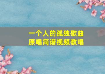 一个人的孤独歌曲原唱简谱视频教唱