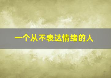 一个从不表达情绪的人